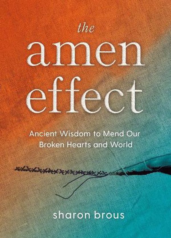 Cover Art for 9780593543313, The Amen Effect: Ancient Wisdom to Mend Our Broken Hearts and World by Sharon Brous