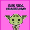 Cover Art for 9798611319581, baby yoda coloring book: mandalorian baby yoda coloring book For Kids & Adults: Star Wars Characters Cute, 30 Unique Coloring Pages design by Independently Coloring Book Published