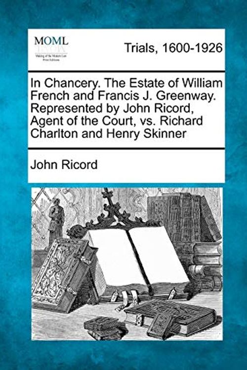 Cover Art for 9781275102958, In Chancery. the Estate of William French and Francis J. Greenway. Represented by John Ricord, Agent of the Court, vs. Richard Charlton and Henry Skin by John Ricord