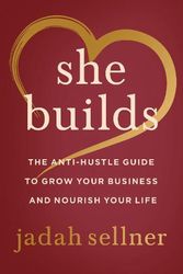 Cover Art for 9780063135437, She Builds: The Anti-Hustle Guide to Grow Your Business and Nourish Your Life by Sellner, Jadah