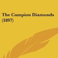 Cover Art for 9781161800159, The Campion Diamonds (1897) by Sophie May