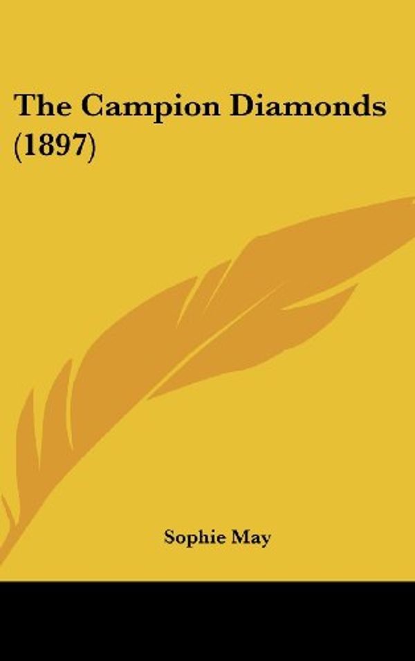 Cover Art for 9781161800159, The Campion Diamonds (1897) by Sophie May