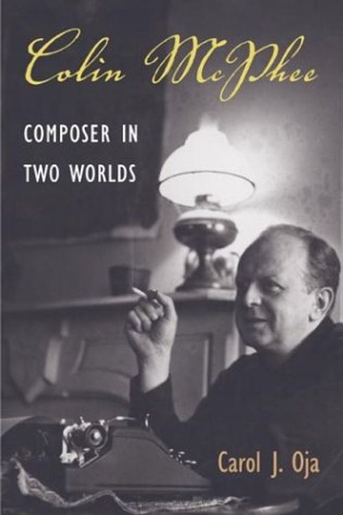 Cover Art for 9780252071805, Colin McPhee: Composer in Two Worlds (Music in American Life) by Carol J. Oja