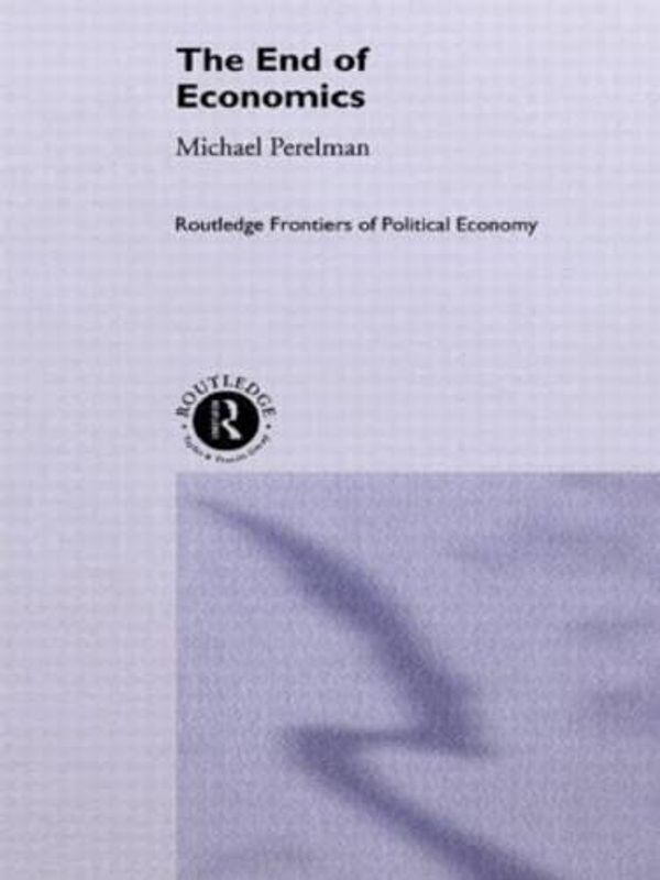 Cover Art for 9780415137379, The End of Economics (Routledge Frontiers of Political Economy) by Michael Perelman