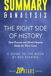 Cover Art for 9781094631516, Summary & Analysis of The Right Side of History: How Reason and Moral Purpose Made the West Great | A Guide to the Book by Ben Shapiro by Zip Reads