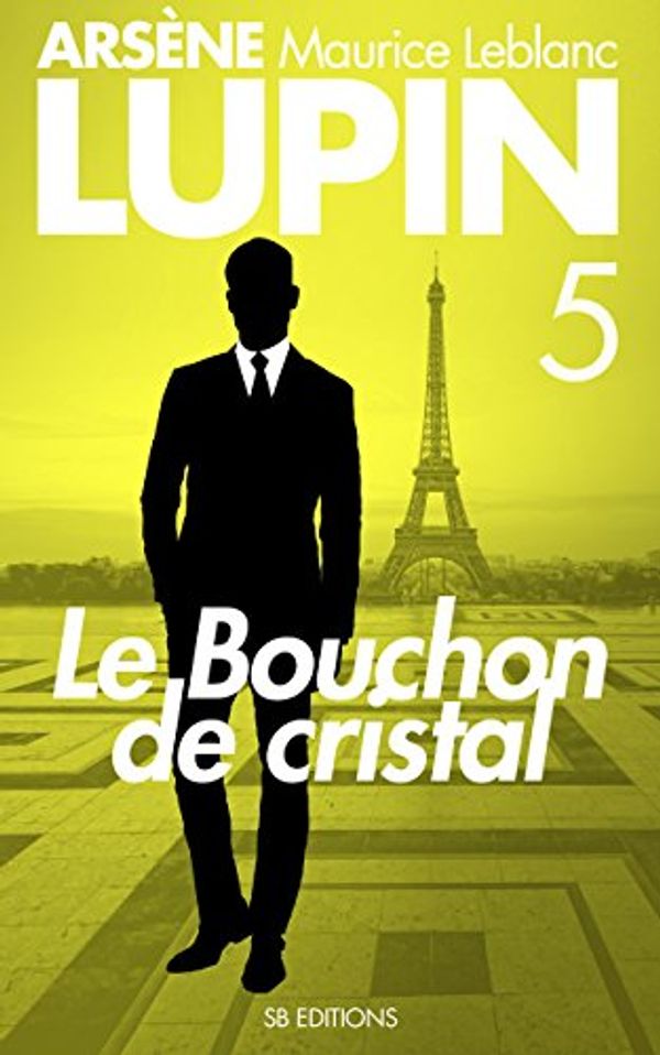 Cover Art for B06WVGLDHB, Le Bouchon de Cristal - Arsene LUPIN t. 5 by Maurice Leblanc