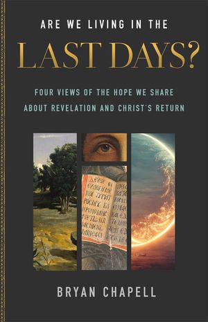 Cover Art for 9781540903921, Are We Living in the Last Days?: Four Views of the Hope We Share about Revelation and Christ's Return by Bryan Chapell