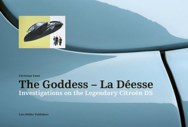Cover Art for 9783037786260, Goddess - La Deesse: Investigations on the Legendary Citroen DS by Christian Sumi