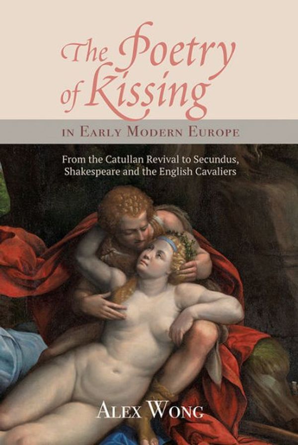Cover Art for 9781843844662, The Poetry of Kissing in Early Modern EuropeFrom the Catullan Revival to Secundus, Shakespe... by Alex Wong
