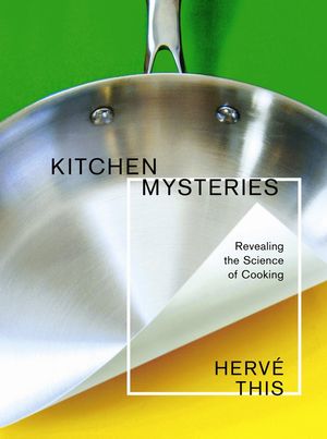 Cover Art for 9780231512039, Kitchen Mysteries: Revealing the Science of Cooking = Les Secrets de La Casserole by Hervé This