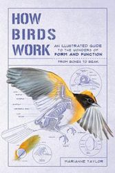Cover Art for 9781615196470, How Birds Work: An Illustrated Guide to the Wonders of Form and Function―from Bones to Beak by Marianne Taylor