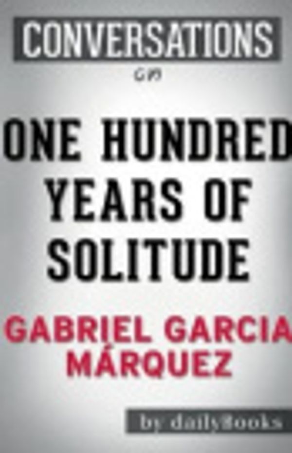 Cover Art for 9781681016597, Conversation Starters One Hundred Years of Solitude by Gabriel Garcia Marquez by Dailybooks