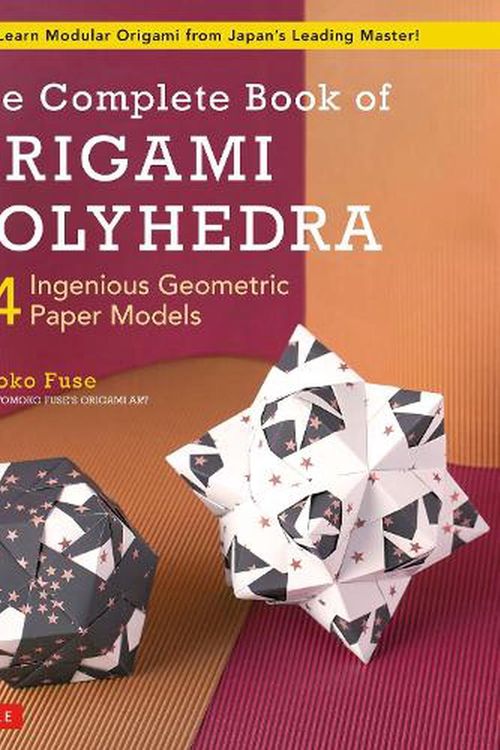 Cover Art for 9784805315941, The Complete Book of Origami Polyhedra: 64 Incredible Geometric Paper Models (Includes 24 Folding Papers) by Tomoko Fuse