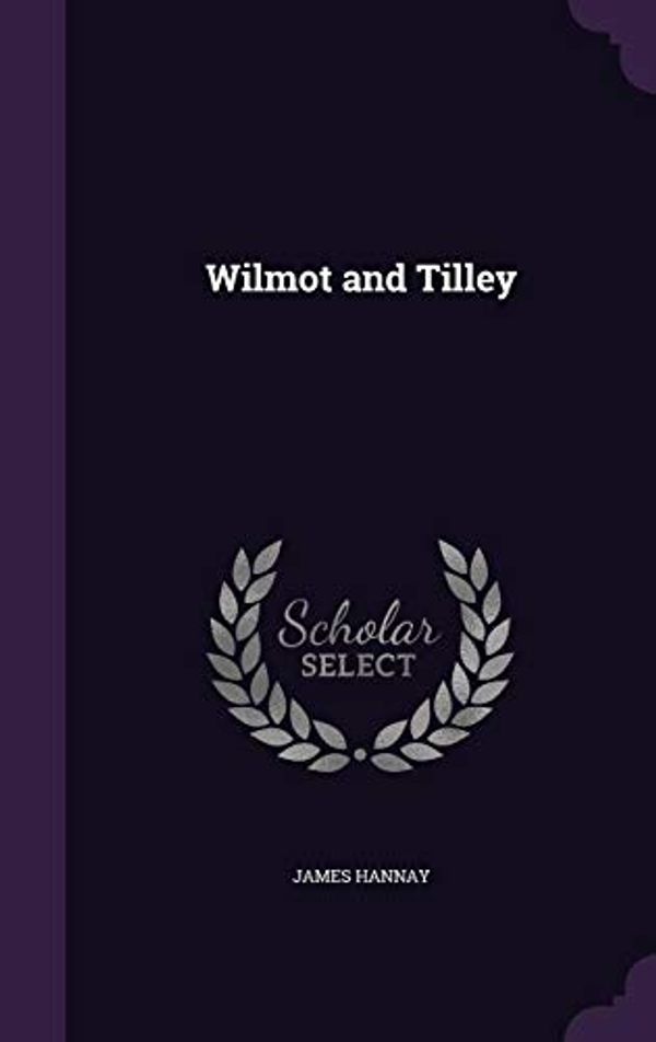 Cover Art for 9781358449291, Wilmot and Tilley by James Hannay