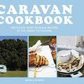 Cover Art for B08CPKDWM9, Caravan Cookbook: Delicious, easy-to-make recipes in the great outdoors by Monica Rivron