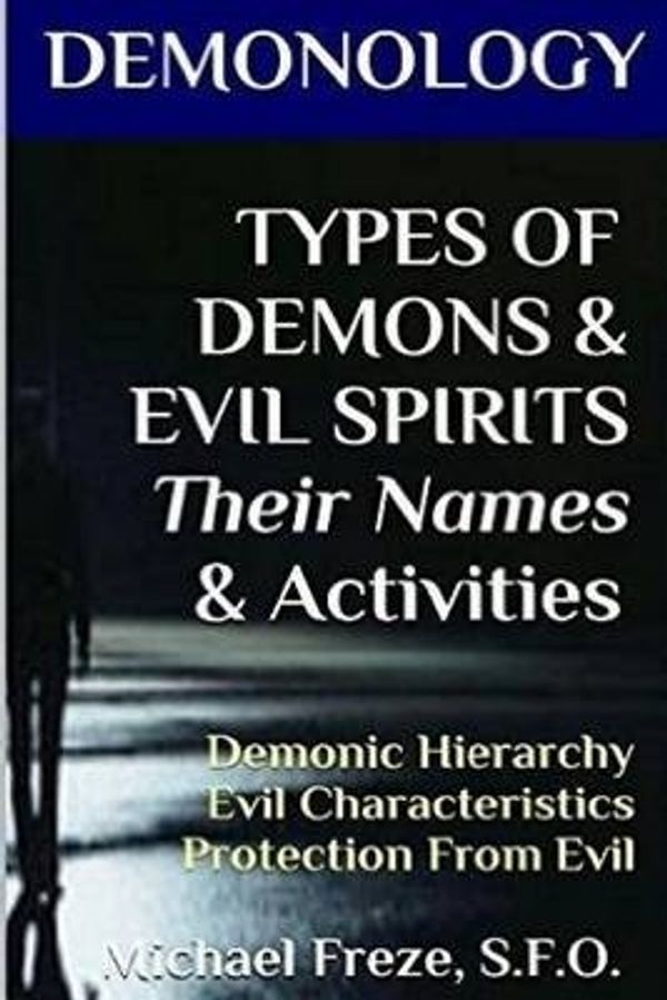 Cover Art for 9781523456086, Demonology Types of Demons & Evil Spirits Their Names & Activities (Volume 11)Demonic Hierarchy Evil Characteristics Protecti... by Michael Freze