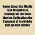 Cover Art for 9781156406151, Books about the Middle East (Book Guide): Orientalism, Funding Evil, Democracy and the Common Wealth, Our Last Best Chance, No God But God by Source Wikipedia, Books, LLC, LLC Books