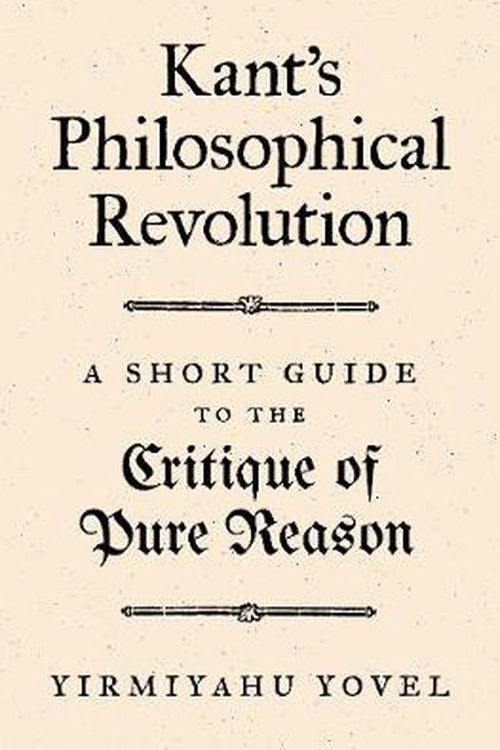 Cover Art for 9780691204574, Kant's Philosophical Revolution: A Short Guide to the Critique of Pure Reason by Yirmiyahu Yovel