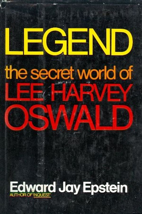 Cover Art for B005V2REGU, LEGEND: THE SECRET WORLD OF LEE HARVEY OSWALD by Edward Jay Epstein