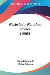 Cover Art for 9781104929671, Waste Not, Want Not Stories (1905) by Maria Edgeworth
