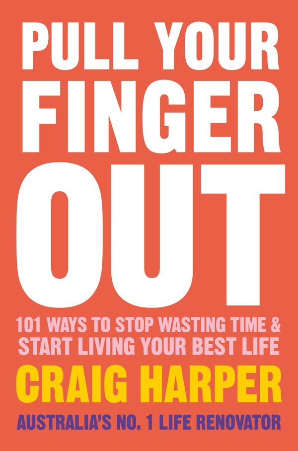 Cover Art for 9781742536859, Pull Your Finger Out: 101 ways to stop wasting time & start living your best life (eBook) by Craig Harper