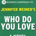 Cover Art for 9781524237363, Who Do You Love: A Novel By Jennifer Weiner Digest & Review by Reader's Companions