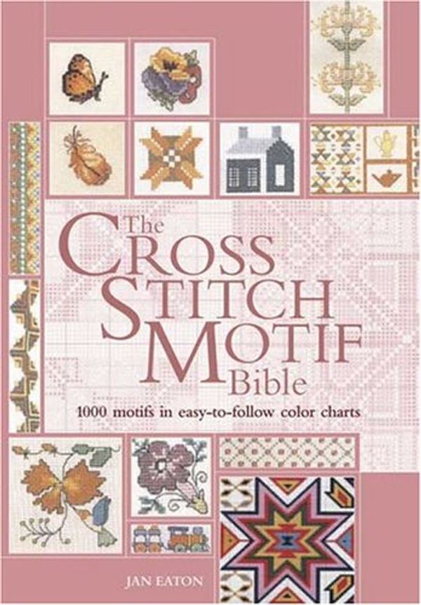 Cover Art for 9780896891463, The Cross Stitch Motif Bible: 1000 Motifs in Easy-to-Follow Color Charts by Jan Eaton