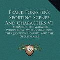Cover Art for 9781163868959, Frank Forester's Sporting Scenes and Characters V1: Embracing the Warwick Woodlands, My Shooting Box, the Quondon Hounds, and the Deerstalkers by Henry William Herbert