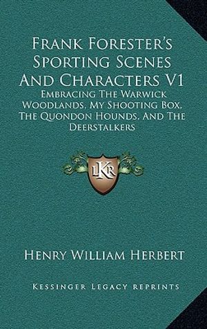 Cover Art for 9781163868959, Frank Forester's Sporting Scenes and Characters V1: Embracing the Warwick Woodlands, My Shooting Box, the Quondon Hounds, and the Deerstalkers by Henry William Herbert