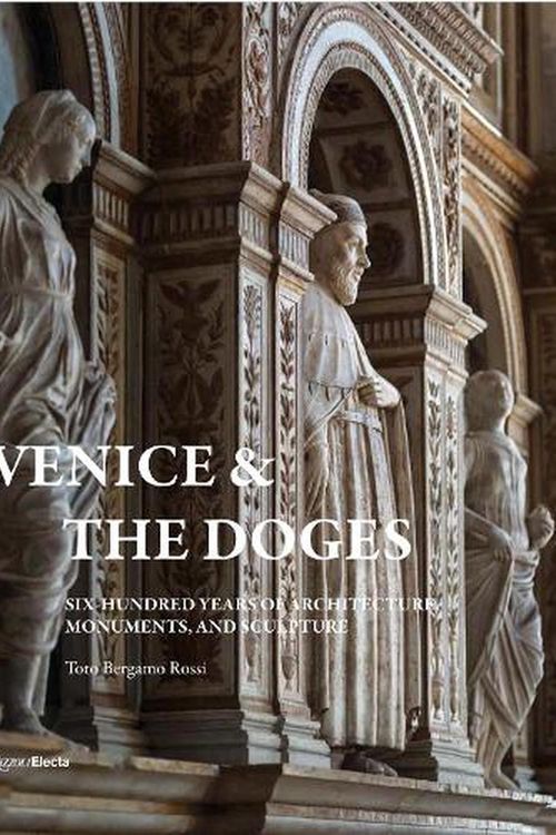 Cover Art for 9780847899296, Venice and the Doges: Six Hundred Years of Architecture, Monuments, and Sculpture by Toto, Toto Bergamo Rossi, Zorzi, Count Marino