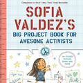 Cover Art for 9781419749445, Sofia Valdez's Big Project Book for Awesome Activists (The Questioneers) by Andrea Beaty