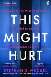 Cover Art for 9781405943550, This Might Hurt: The gripping thriller from the author of Richard & Judy bestseller The Recovery of Rose Gold by Stephanie Wrobel