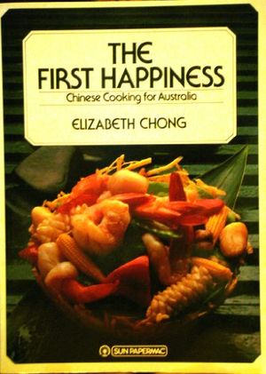 Cover Art for 9780725104566, THE FIRST HAPPINESS - Chinese Cooking for Australia by Elizabeth Chong