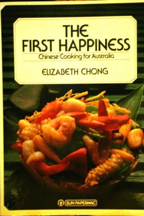 Cover Art for 9780725104566, THE FIRST HAPPINESS - Chinese Cooking for Australia by Elizabeth Chong