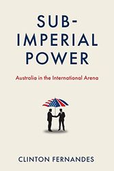 Cover Art for 9780522879261, Sub-Imperial Power: Australia in the International Arena by Clinton Fernandes