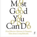 Cover Art for 9781925095623, The Most Good You Can Do: How Effective Altruism is Changing Ideas Aboutliving Ethically by Peter Singer