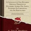 Cover Art for 9781527866386, A Catalogue of One Hundred Original Drawings by Zucchero, Andrea Del Sarto, Polidore Da Caravaggio, and Fra Bartolomeo: Collected by Sir Thomas ... of the Royal Academy (Classic Reprint) by S. And A. Woodburn