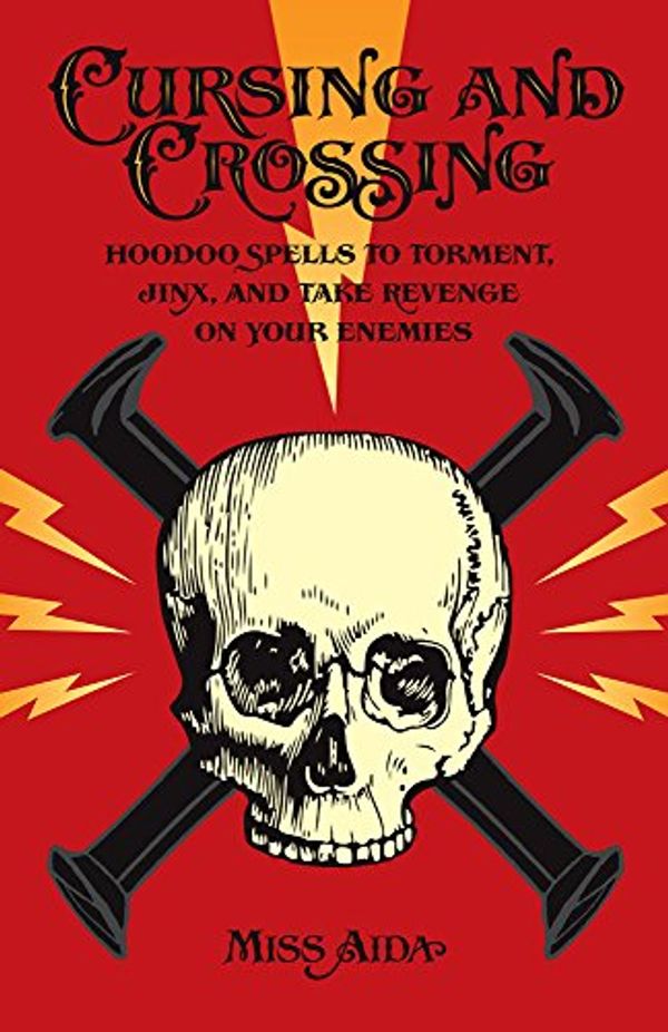Cover Art for 9780996147156, Cursing and Crossing: Hoodoo Spells to Torment, Jinx, and Take Revenge On Your Enemies by Ms. Aida