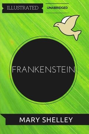 Cover Art for 9781530888108, Frankenstein: By Mary Wollstonecraft Shelley : Illustrated & Unabridged by Mary Wollstonecraft Shelley