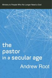 Cover Art for 9780801098475, The Pastor in a Secular Age: Ministry to People Who No Longer Need a God (Ministry in a Secular Age) by Andrew Root