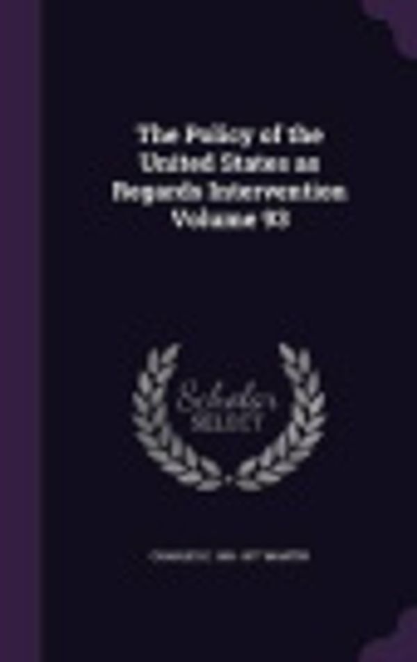 Cover Art for 9781356352326, The Policy of the United States as Regards Intervention Volume 93 by Charles E. 1891-1977 Martin