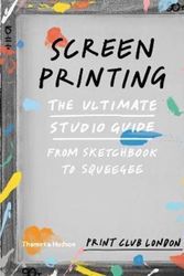 Cover Art for 9780500293201, ScreenprintingThe Ultimate Studio Guide: From Sketchbook to S... by Print Club London