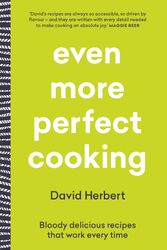 Cover Art for 9781760688332, Even More Perfect Cooking: Bloody delicious recipes that work every time by David Herbert