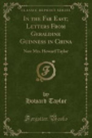 Cover Art for 9781331222651, In the Far East; Letters From Geraldine Guinness in China: Now Mrs. Howard Taylor (Classic Reprint) by Dr Howard Taylor