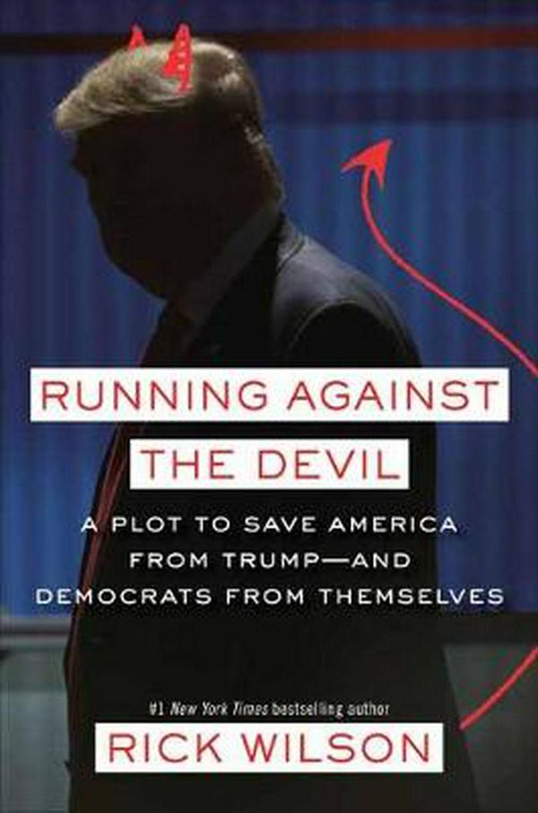 Cover Art for 9780593137581, Running Against the Devil: A Plot to Save America from Trump--and Democrats from Themselves by Rick Wilson