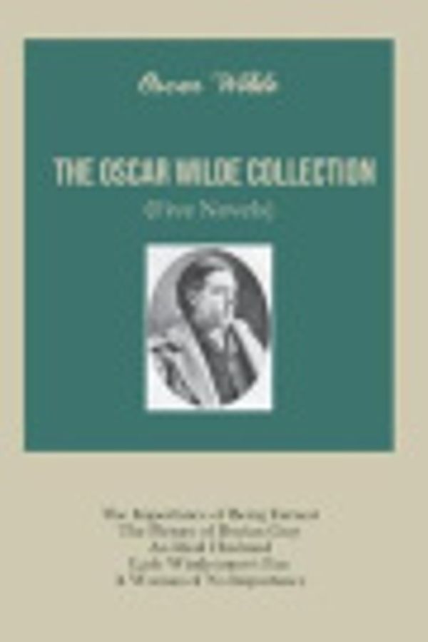 Cover Art for 9781097366248, The Oscar Wilde Collection: Five Novels: The Importance of Being Earnest The Picture of Dorian Gray An Ideal Husband Lady Windermere's Fan A Woman of No Importance by Oscar Wilde