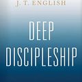 Cover Art for B08J6ZP5DN, Deep Discipleship: How the Church Can Make Whole Disciples of Jesus by J.t. English