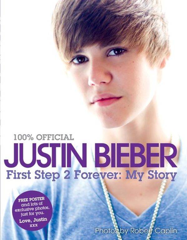 Cover Art for 9780062039750, Justin Bieber: First Step 2 Forever by Justin Bieber