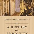 Cover Art for B07KL6M54Z, A History of Ambiguity by Ossa-Richardson, Anthony