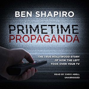 Cover Art for 9781538474310, Primetime Propaganda: The True Hollywood Story of How the Left Took over Your TV - Library Edition by Ben Shapiro